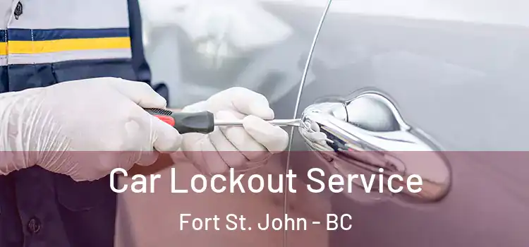 Car Lockout Service Fort St. John - BC